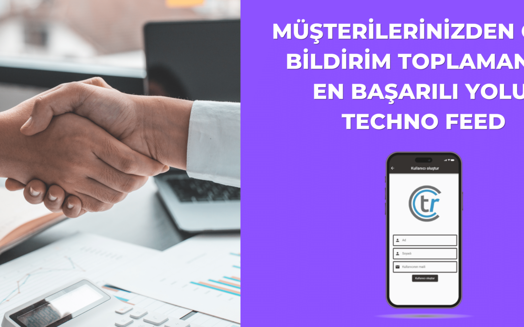 Müşterilerinizden Geri Bildirim Toplamanın En Başarılı Yolu: Techno Feed