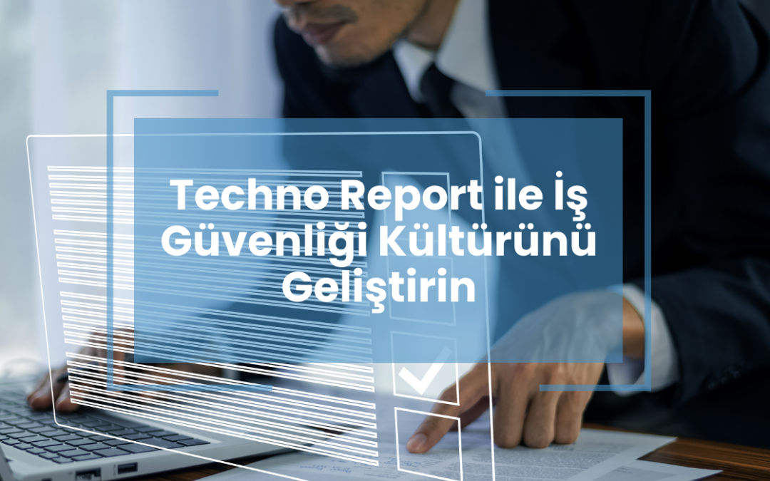 Techno Report ile İş Güvenliği Kültürünü Geliştirin