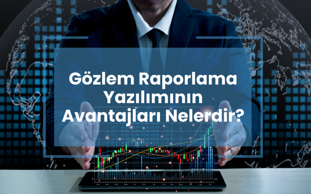 Gözlem Raporlama Yazılımının Avantajları Nelerdir?