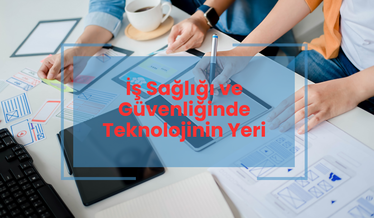 İş Sağlığı ve Güvenliğinde Teknolojinin Yeri