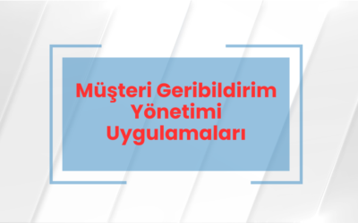 Müşteri Geribildirim Yönetimi Uygulamaları