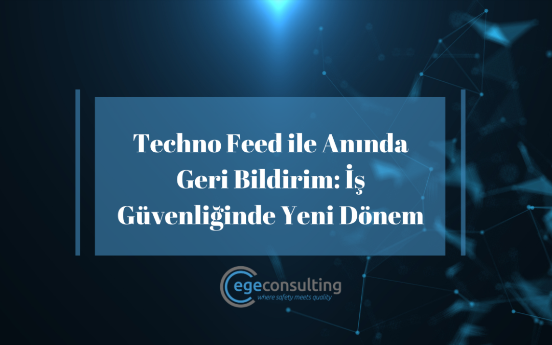 Techno Feed ile Anında Geri Bildirim: İş Güvenliğinde Yeni Dönem