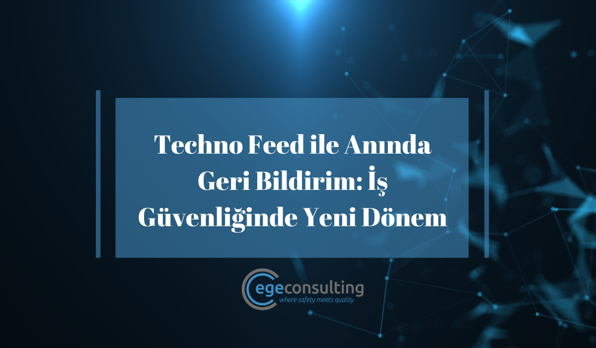 Techno Feed ile Anında Geri Bildirim: İş Güvenliğinde Yeni Dönem