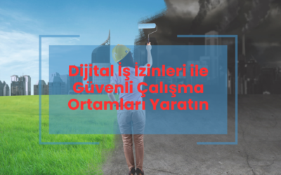 Dijital İş İzinleri ile Güvenli Çalışma Ortamları Yaratın