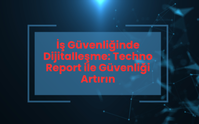 İş Güvenliğinde Dijitalleşme: Techno Report ile Güvenliği Artırın