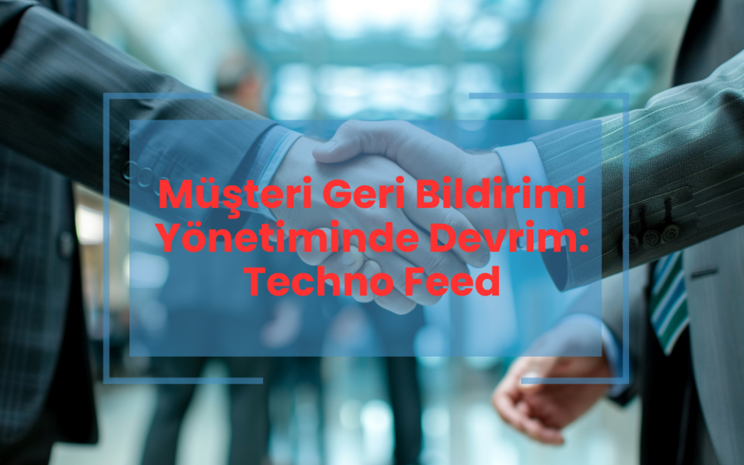 Müşteri Geri Bildirimi Yönetiminde Devrim Techno Feed