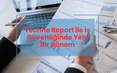 Techno Report ile İş Güvenliğinde Yeni Bir Dönem