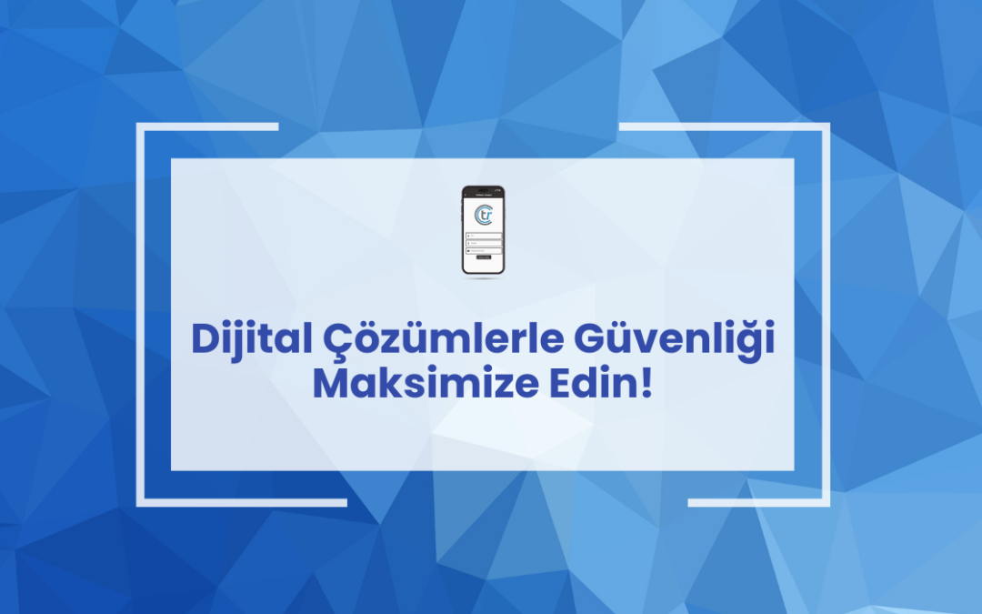 Dijital Çözümlerle Güvenliği Maksimize Edin!