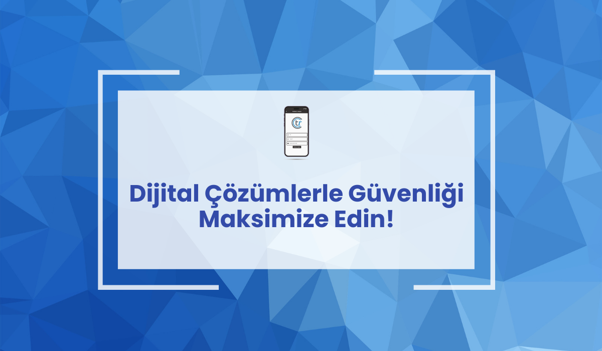 Dijital Çözümlerle Güvenliği Maksimize Edin!