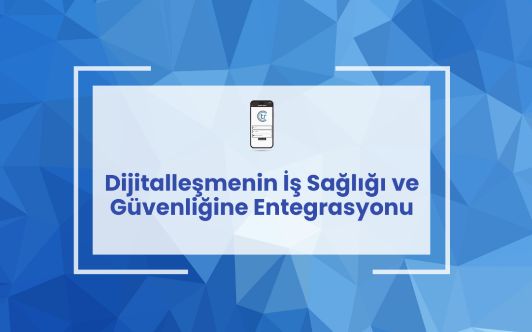 Dijitalleşmenin İş Sağlığı ve Güvenliğine Entegrasyonu