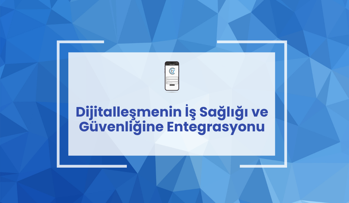 Dijitalleşmenin İş Sağlığı ve Güvenliğine Entegrasyonu