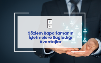Gözlem Raporlamanın İşletmelere Sağladığı Avantajlar