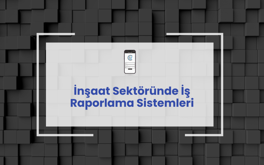 İnşaat Sektöründe İş Raporlama Sistemleri