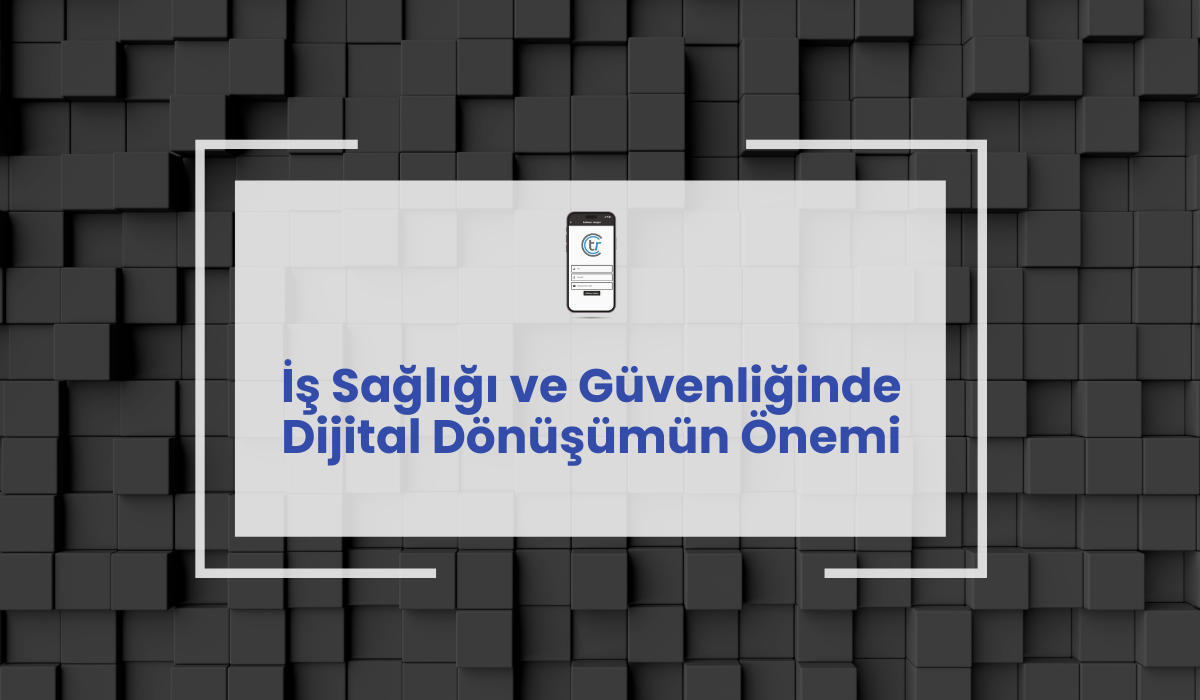 İş Sağlığı ve Güvenliğinde Dijital Dönüşümün Önemi