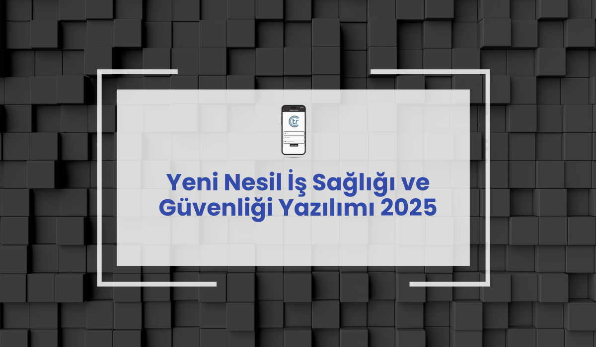 Yeni Nesil İş Sağlığı ve Güvenliği Yazılımı 2025