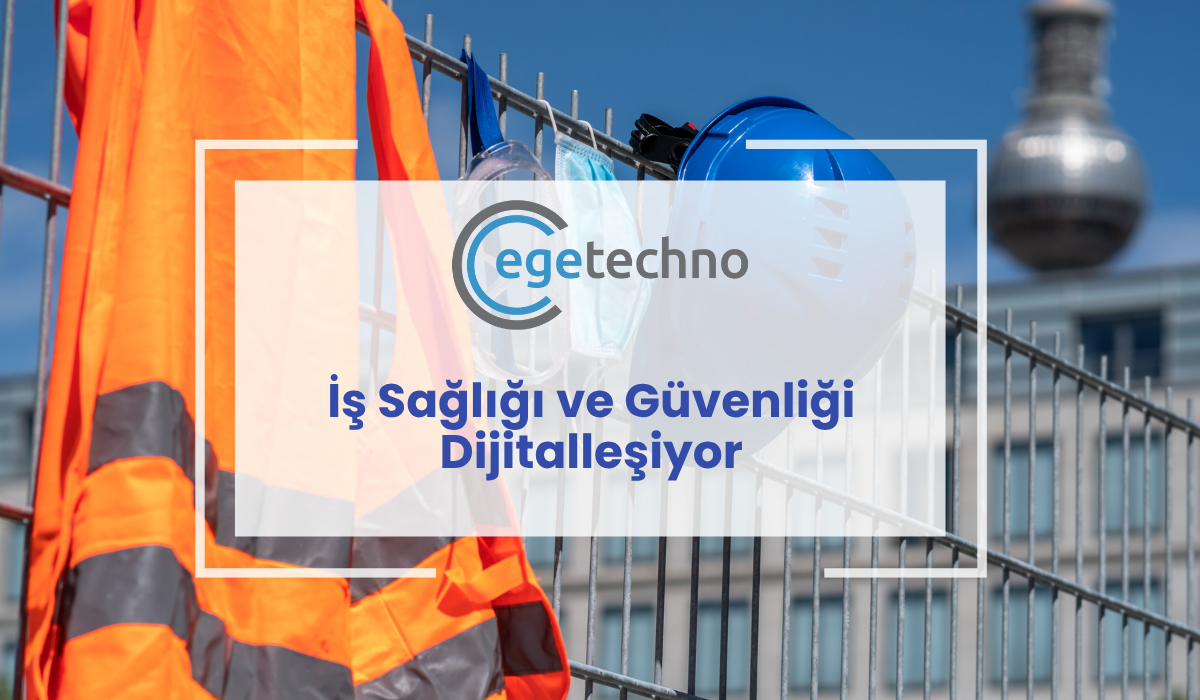 İş Sağlığı ve Güvenliği Dijitalleşiyor