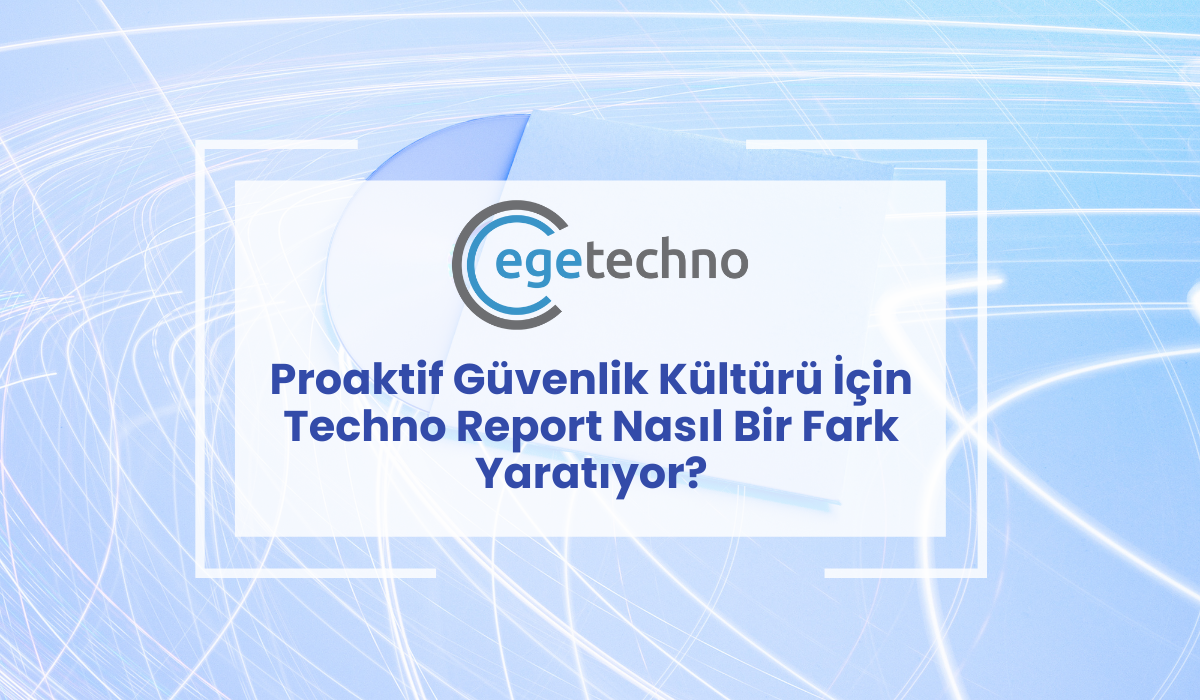 Proaktif Güvenlik Kültürü İçin Techno Report Nasıl Bir Fark Yaratıyor?