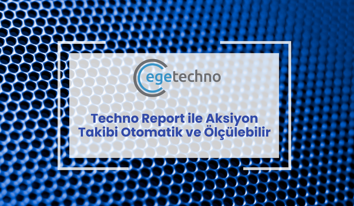 Techno Report ile Aksiyon Takibi Artık Otomatik ve Ölçülebilir