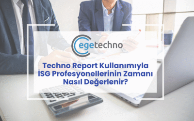 Techno Report Kullanımıyla İSG Profesyonellerinin Zamanı Nasıl Değerlenir?