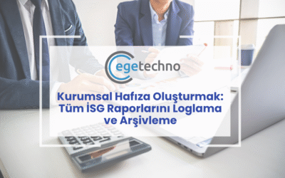 Kurumsal Hafıza Oluşturmak: Tüm İSG Raporlarını Loglama ve Arşivleme